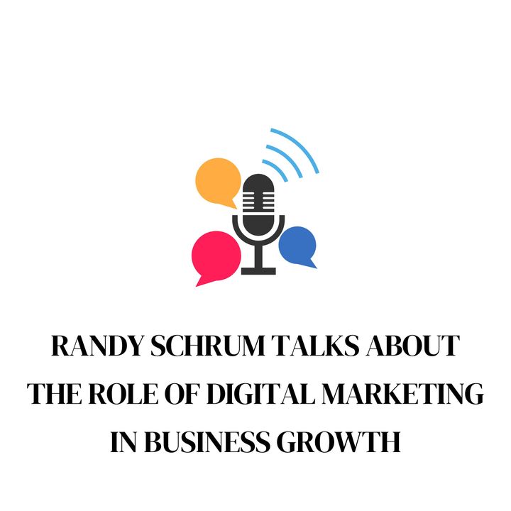Randy Schrum Talks About The Role of Digital Marketing in Business Growth