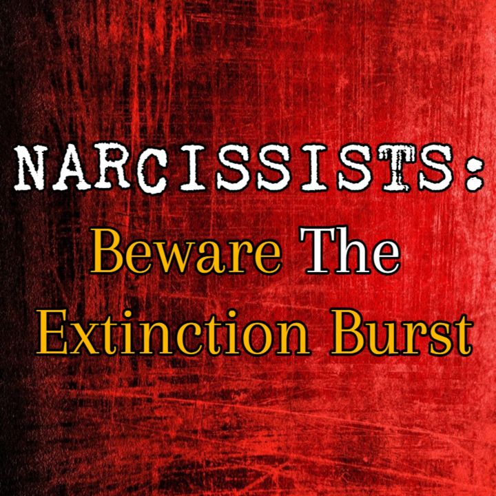 Episode 222: Narcissists: Beware The Extinction Burst