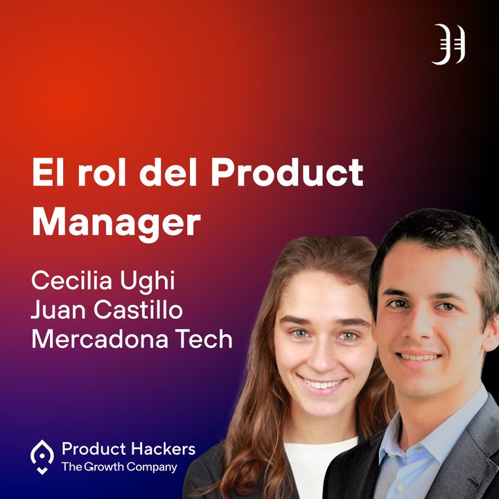 El rol del Product Manager con Cecilia Ughi y Juan Castillo de Mercadona Tech