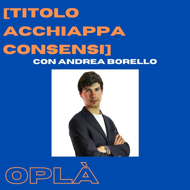 #10 [TITOLO ACCHIAPPA CONSENSI]: giovani e politica sui social // Andrea Borello