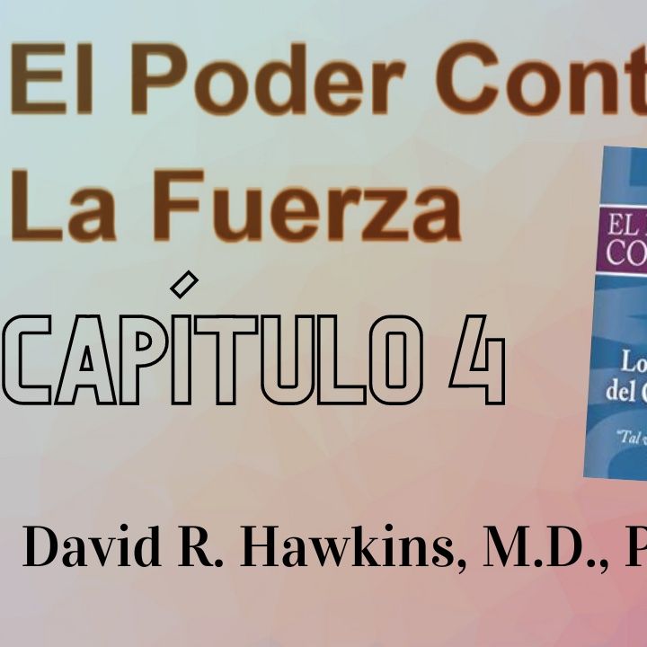 El Poder Contra La Fuerza de David R. Hawkins (Capítulo 4) Niveles de la conciencia humana