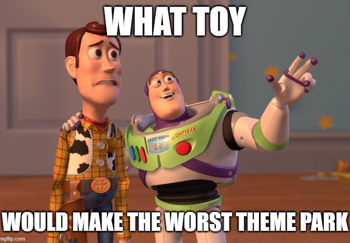 Dumb Ass Question: What Toy Would Make the Worst Theme Park