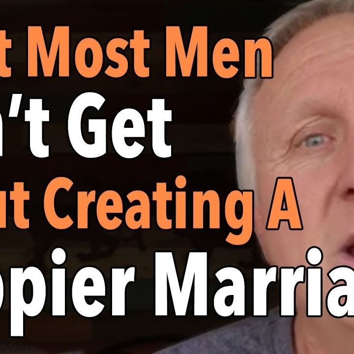 What Most Men Don't Get About Creating A Happier Marriage