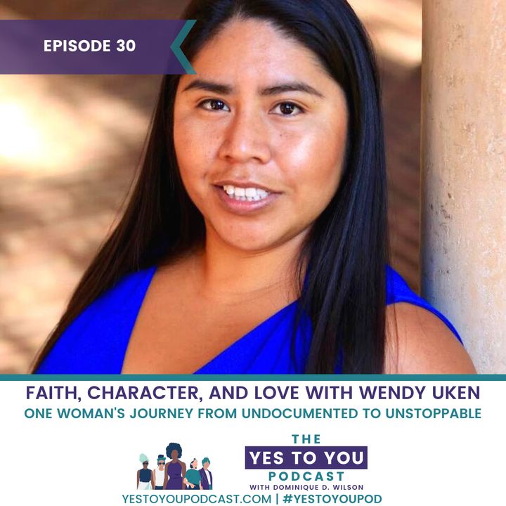 Faith, Character, and Love: Wendy Uken's Journey From Undocumented to Unstoppable | 030