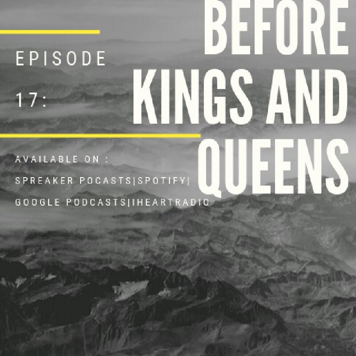 Episode 17-'BEFORE KINGS AND QUEENS!'