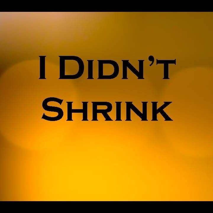 I DIDN'T SHRINK - pt1 - I Didn't SHRINK