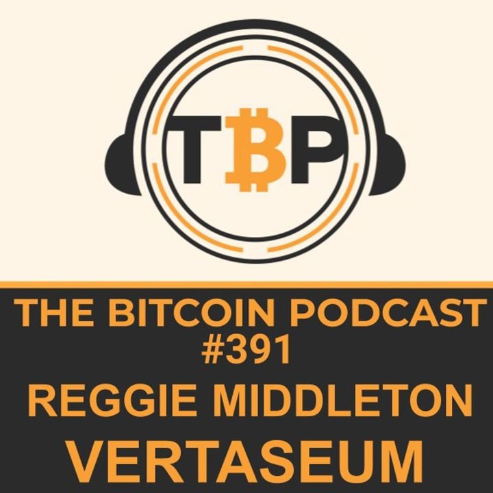 The Bitcoin Podcast #391-Reggie Middleton  of Vertaseum