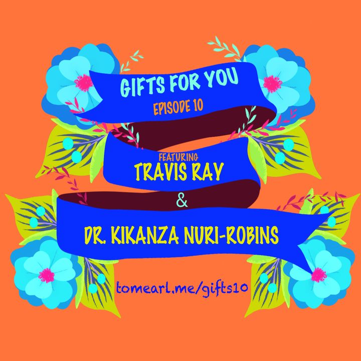 Gifts For You Ep. 10 Featuring Dr. Kikanza Nuri-Robins and Travis Ray