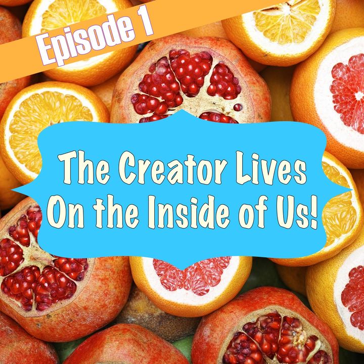 Episode 1 - The Creator Lives On The Inside Of Us!