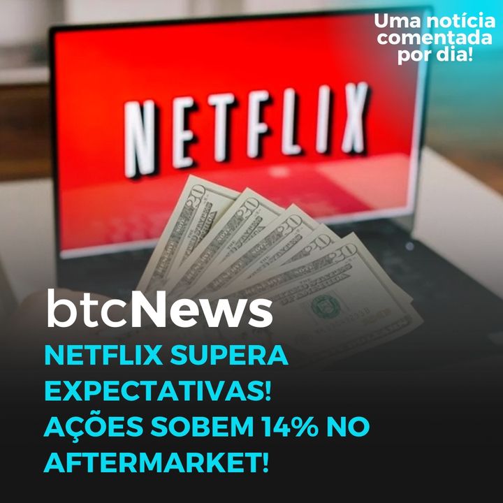 BTC News - Netflix supera expectativas! Ações sobem 14% no aftermarket!
