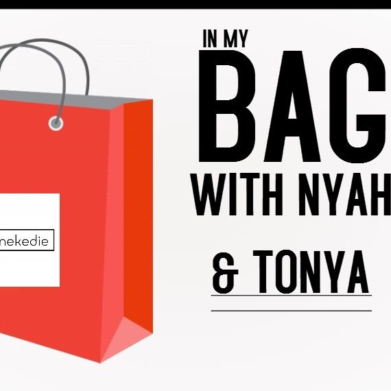 IN MY BAG WITH NYAH & TONYA