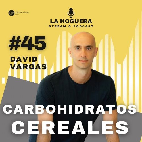 La Hoguera #45 CARBOHIDRATOS Y CEREALES Con David Vargas Barrientos