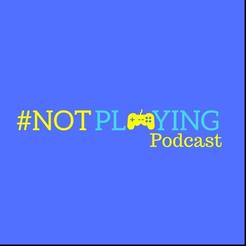 The #NOTplaying Podcast