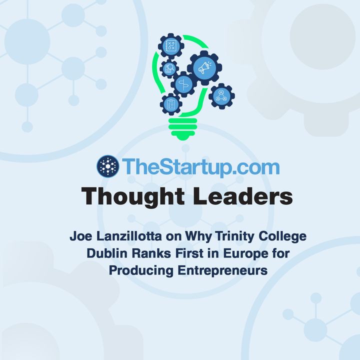Joe Lanzillotta on Why Trinity College Dublin Ranks First in Europe for Producing Entrepreneurs