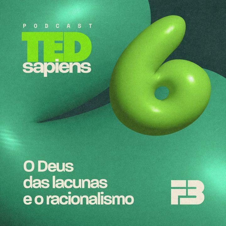 TED Sapiens EP 006 - O Deus das lacunas e o racionalismo