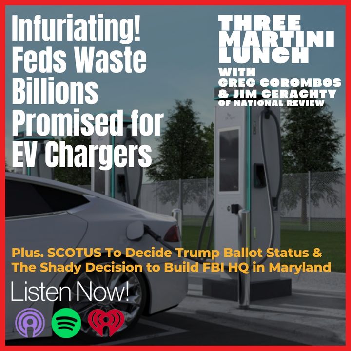 SCOTUS & the Trump Ballot Fight, Feds Waste Billions on EV Chargers, FBI HQ Funny Business
