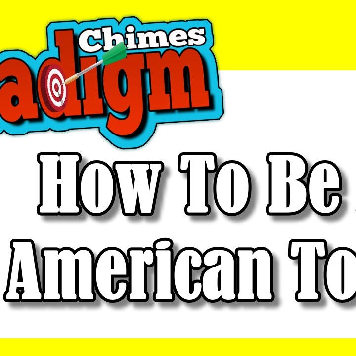 How To Be An American Today | Paradigm Chimes Ep. 122