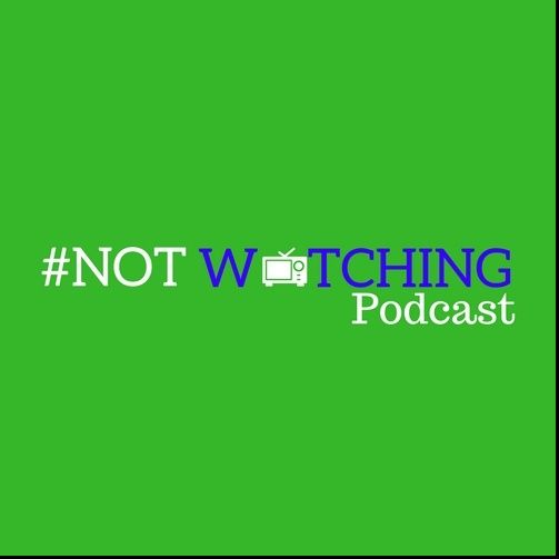 The #NOTwatching Podcast