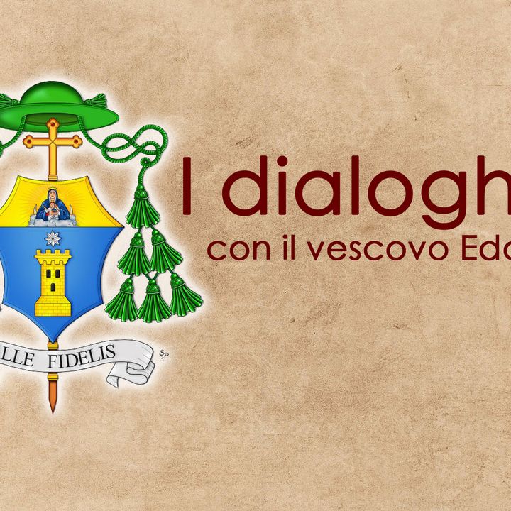 I dialoghi... con il vescovo Edoardo