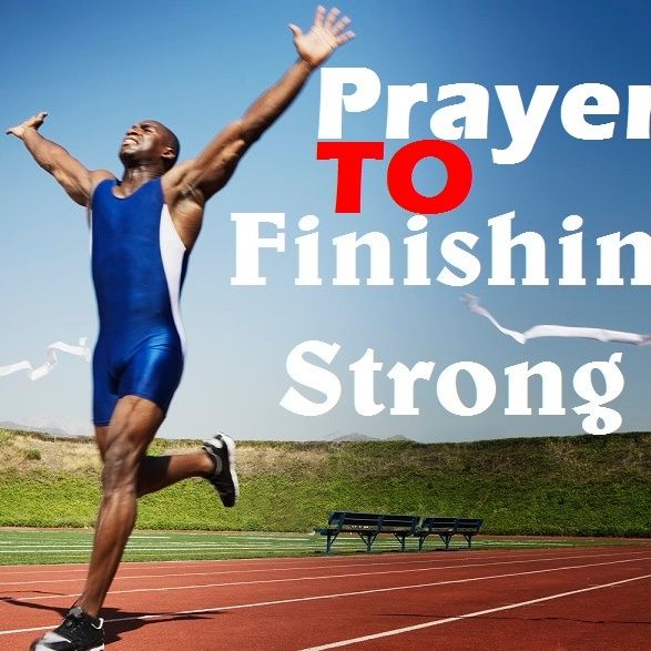 Prayers To Finishing "STRONG"