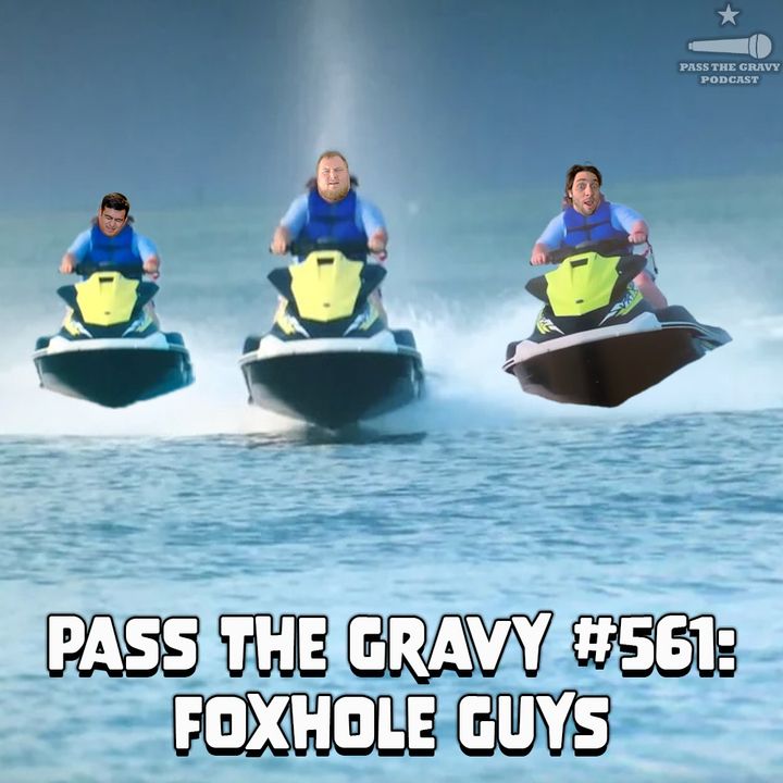 Pass. The Gravy #561: Foxhole Guys