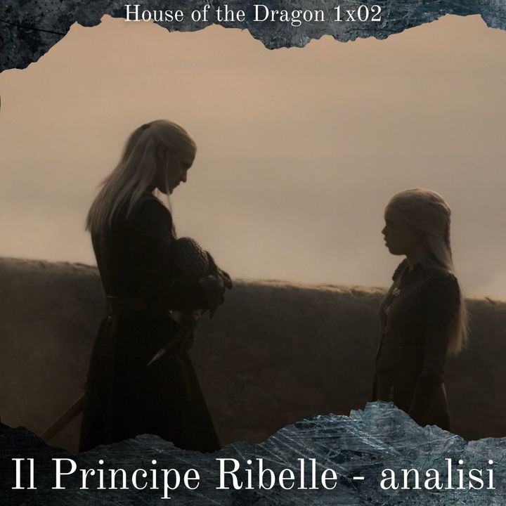 Il Principe Ribelle - House of the Dragon 1x02 Analisi