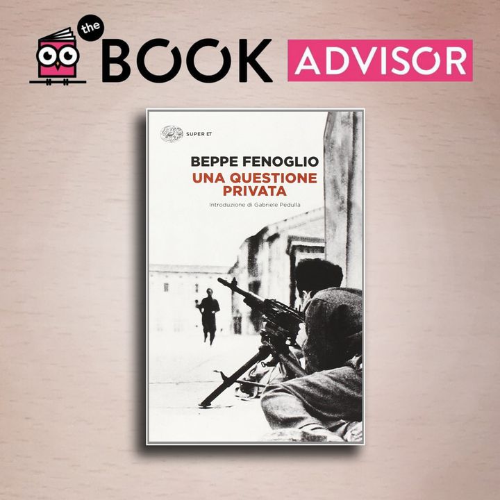 "Una questione privata" di Beppe Fenoglio: l'amore al tempo della guerra partigiana.