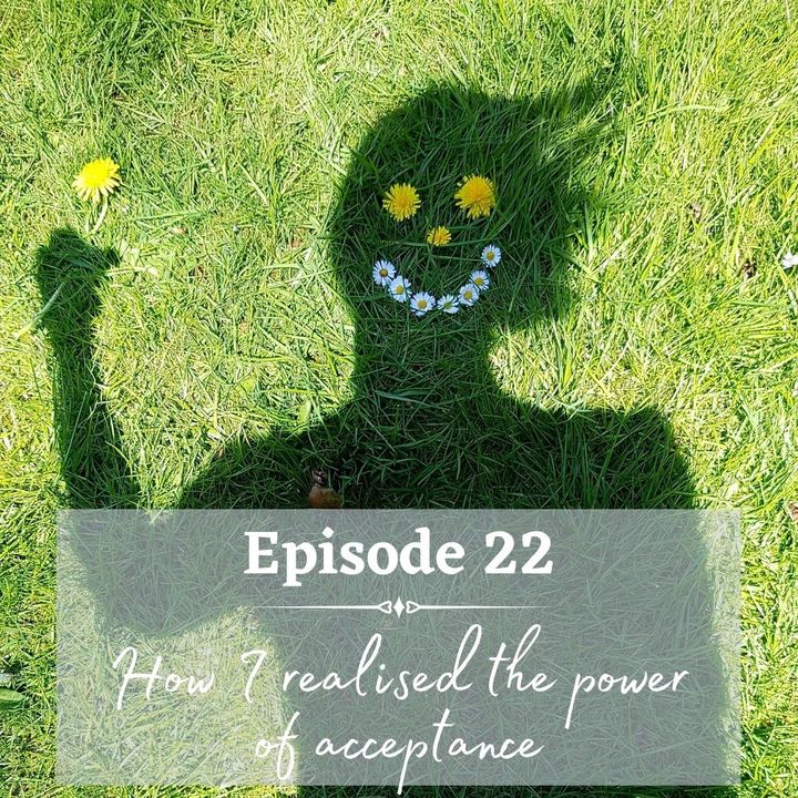 Episode 22 - How I realized power of acceptance