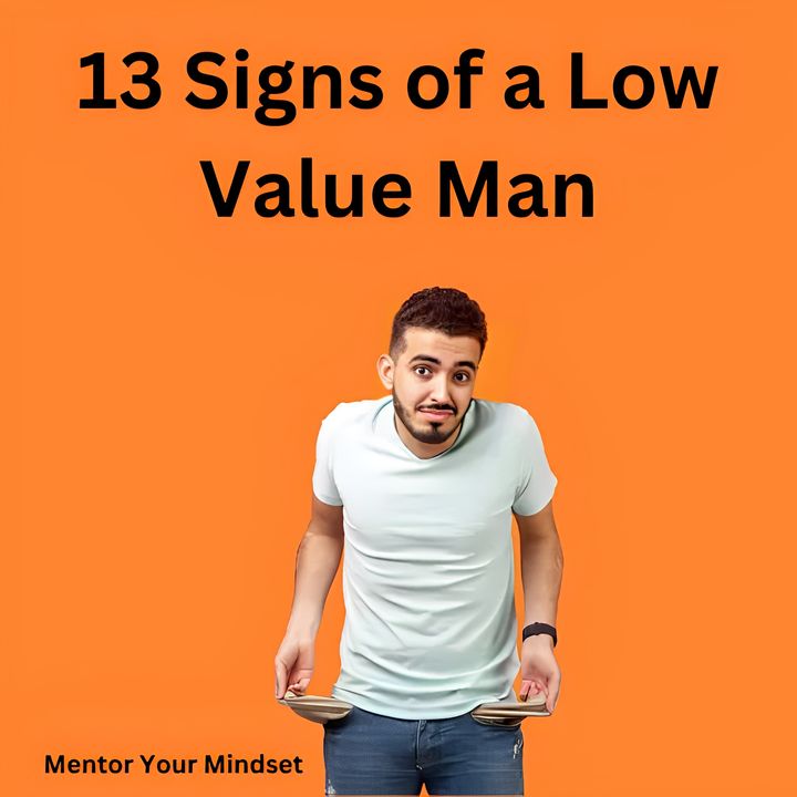 13 Signs of a Low Value Man