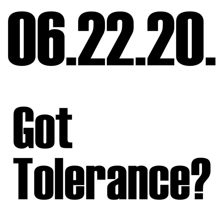 Got Tolerance? | 06.22.20