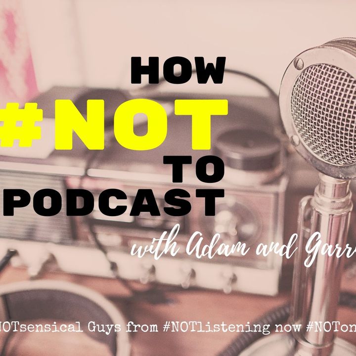 How #NOT to Podcast with Adam and Garrie | #NOTlistening