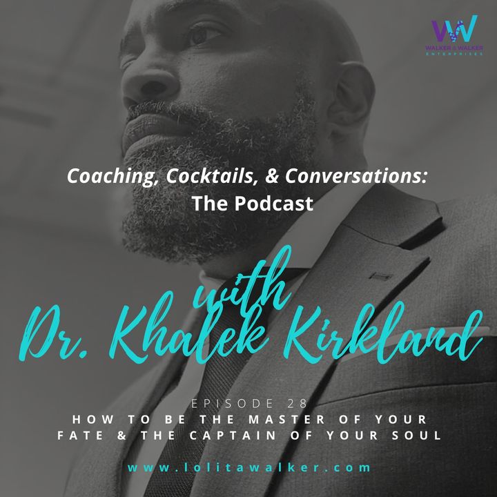 S2E28 -I am the Master of My Fate.  I am The Captain of My Soul. (with Dr. Khalek Kirkland)
