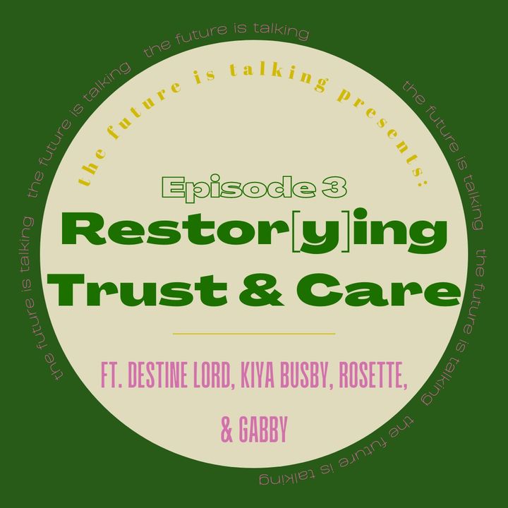 Ep. 3: Restor(y)ing Trust and Care, ft. Destine Lord & Kiya Busby, co-hosted by Rosette and Gabby