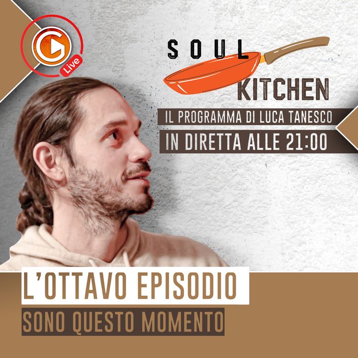 SOUL KITCHEN - EP.8 SONO QUESTO MOMENTO