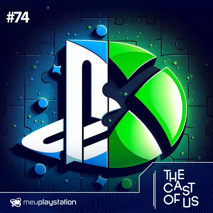 The Cast of Us #74 - Xbox no PlayStation: o futuro é multiplaforma?