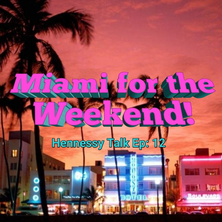 Hennessy Talk 12: Miami for the Weekend!