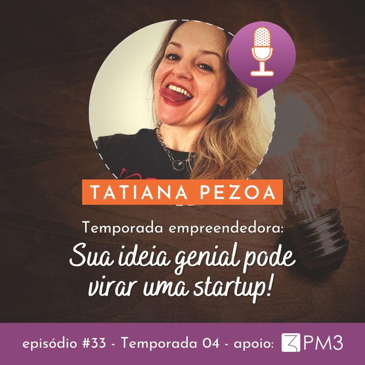 #33 - Sua idéia genial pode virar uma startup! com Tati Pezoa