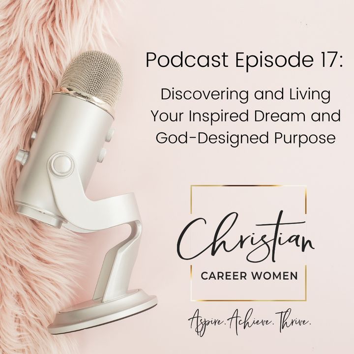 Episode 17: Discovering and Living Your Inspired Dream and God-Designed Purpose