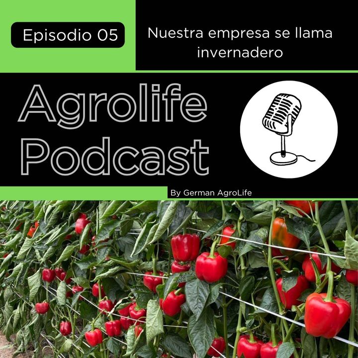 Agrolife Podcast #005 "Nuestra empresa se llama invernadero"