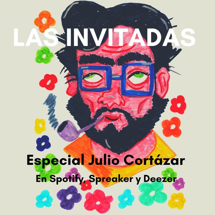 Las Invitadas #22 Especial Julio Cortázar
