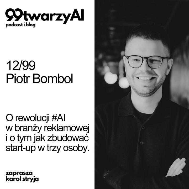 12/99 - O rewolucji #AI w branży reklamowej i o tym jak zbudować start-up #AI w trzy osoby. Piotr Bombol
