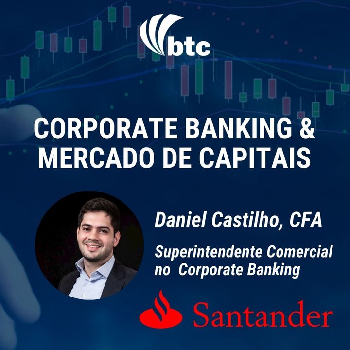 Corporate Banking e Mercado de Capitais | Papo BTC com Daniel Castilho