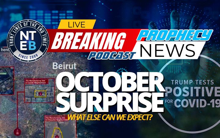 NTEB PROPHECY NEWS PODCAST: 'October Surprise' Month Off To A Roaring Start With Trump COVID Diagnosis, What Else Can We Likely Expect?