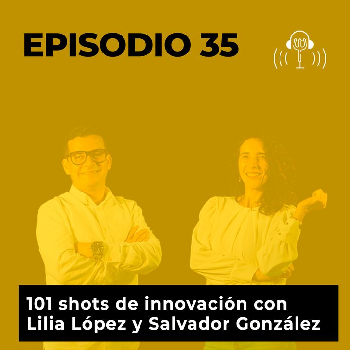 35. 101 shots de innovación con Lilia Patricia López Vázquez y Salvador González García