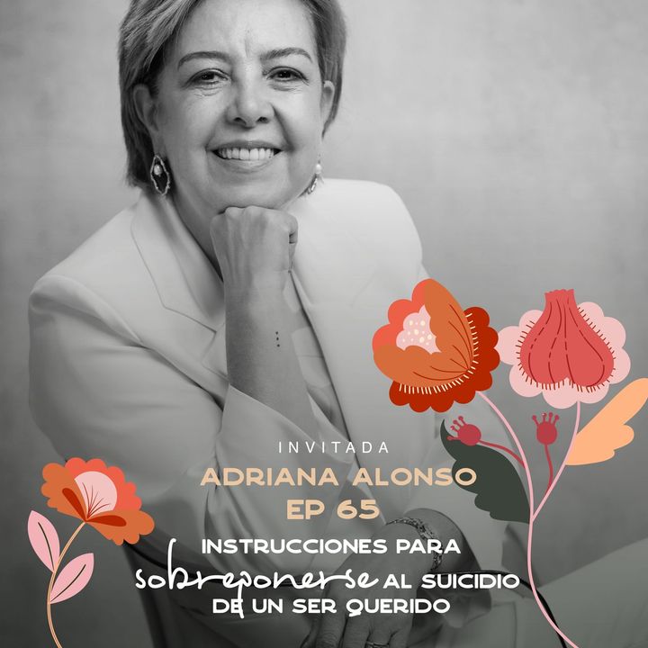 EP065 Sobreponerse al suicidio de un ser amado - Adriana Alonso - María José Ramírez Botero