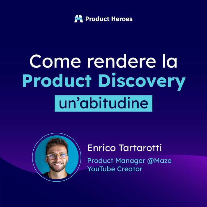 Come rendere la Product Discovery un’abitudine - con Enrico Tartarotti Product Manager @Maze e YouTube Creator