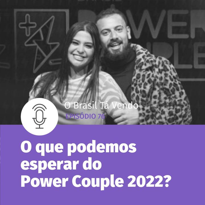 #76 - O que podemos esperar do Power Couple 2022?