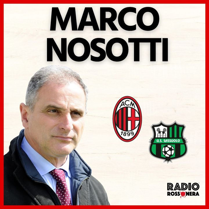 Marco Nosotti: “Crisi Milan? Vi dico la mia. E sul mercato…” | Intervista
