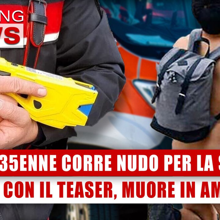 35enne Corre Nudo Per La Strada: Fermato Con Il Teaser, Muore In Ambulanza! 
