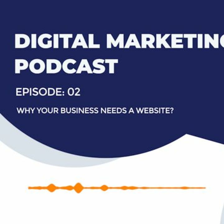 EP 02 - Why your Business Needs A Website? - Digital Marketing Podcast